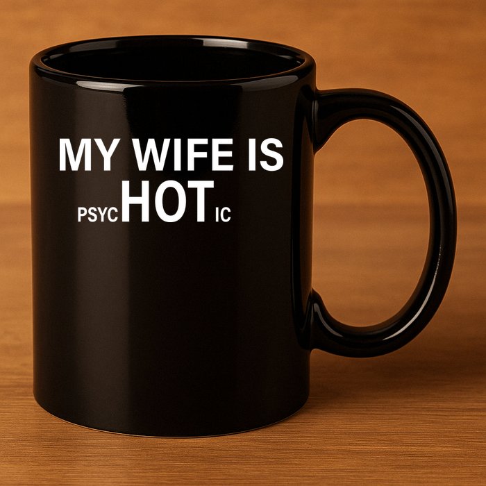 My Wife Is Psychotic Hot 11oz C Handle Ceramic Mug