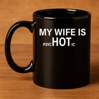 My Wife Is Psychotic Hot 11oz C Handle Ceramic Mug
