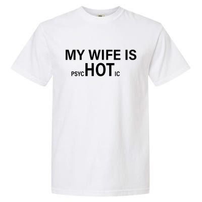 My Wife Is Psychotic Hot Garment-Dyed Heavyweight T-Shirt