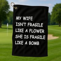 My Wife Isn't Fragile  Golf Towel