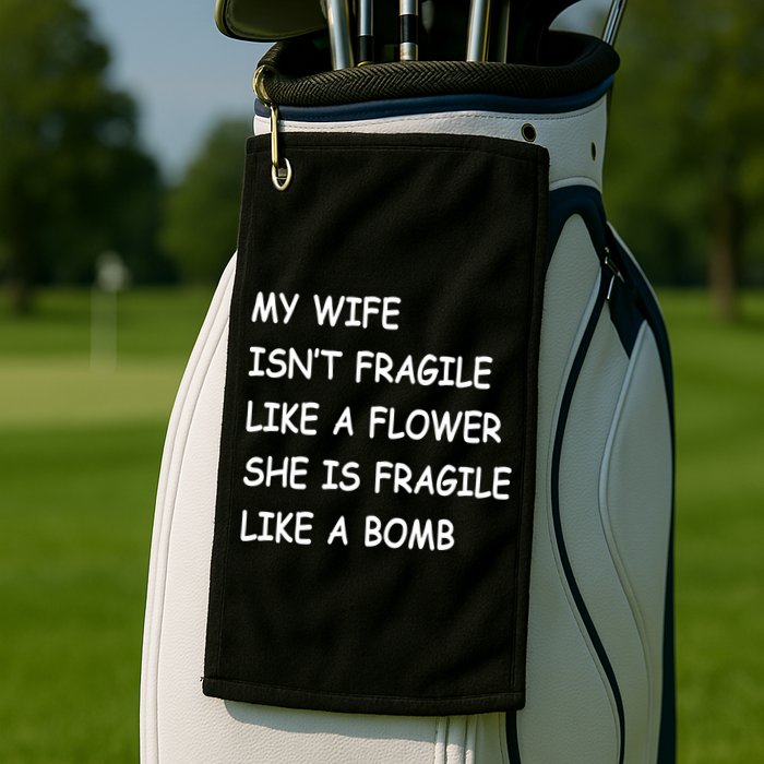 My Wife Isn't Fragile  Golf Towel