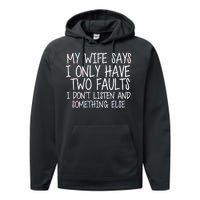 My Wife Says I Only Have Two Fault Don't Listen Performance Fleece Hoodie