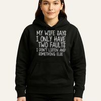 My Wife Says I Only Have Two Fault Don't Listen Hoodie