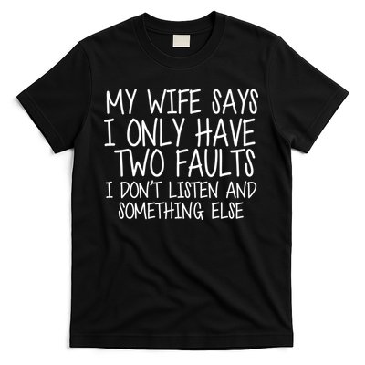 My Wife Says I Only Have Two Fault Don't Listen T-Shirt