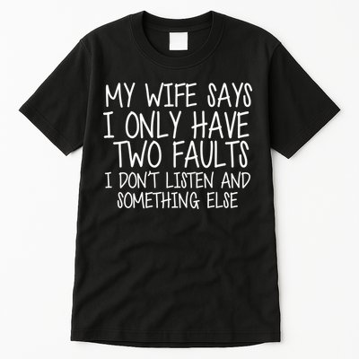 My Wife Says I Only Have Two Fault Don't Listen Tall T-Shirt