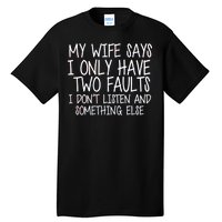 My Wife Says I Only Have Two Fault Don't Listen Tall T-Shirt