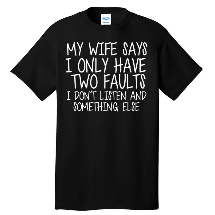 My Wife Says I Only Have Two Fault Don't Listen Tall T-Shirt