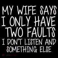 My Wife Says I Only Have Two Fault Don't Listen Tall T-Shirt
