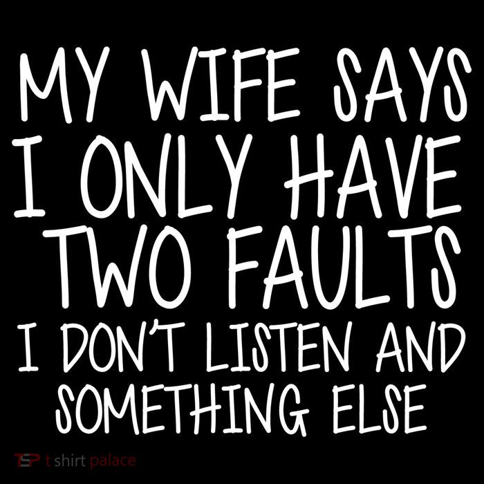 My Wife Says I Only Have Two Fault Don't Listen Tall T-Shirt