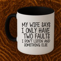 My Wife Says I Only Have Two Fault Don't Listen Mug