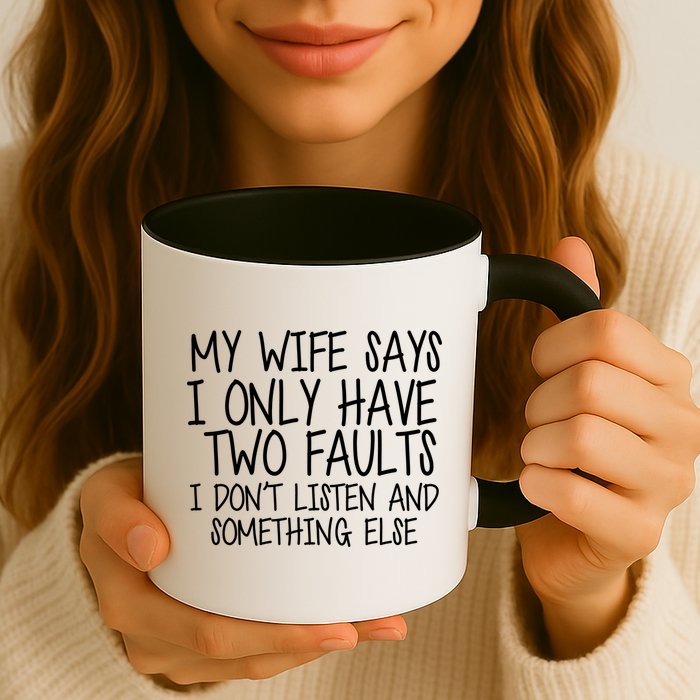 My Wife Says I Only Have Two Fault Don't Listen Mug