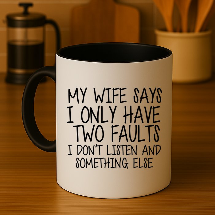 My Wife Says I Only Have Two Fault Don't Listen Mug