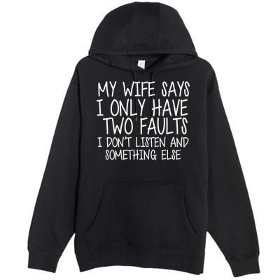 My Wife Says I Only Have Two Fault Don't Listen Premium Pullover Hoodie