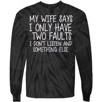 My Wife Says I Only Have Two Fault Don't Listen Tie-Dye Long Sleeve Shirt