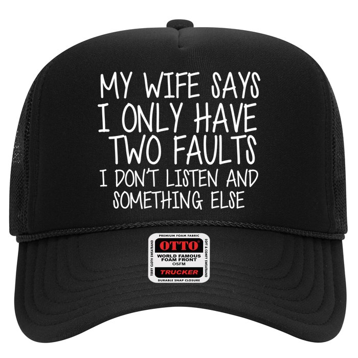 My Wife Says I Only Have Two Fault Don't Listen Trucker Hat