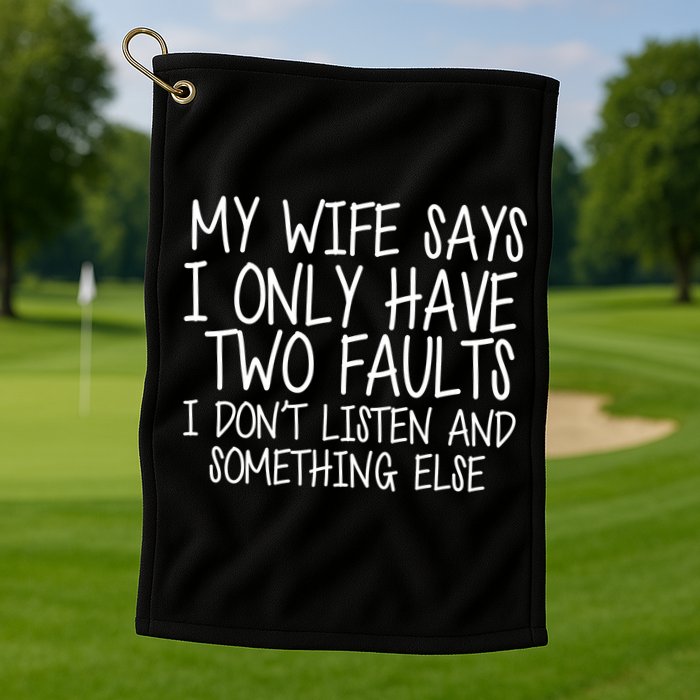 My Wife Says I Only Have Two Fault Don't Listen Golf Towel