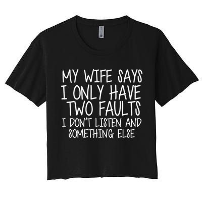 My Wife Says I Only Have Two Fault Don't Listen Crop Top