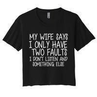 My Wife Says I Only Have Two Fault Don't Listen Crop Top