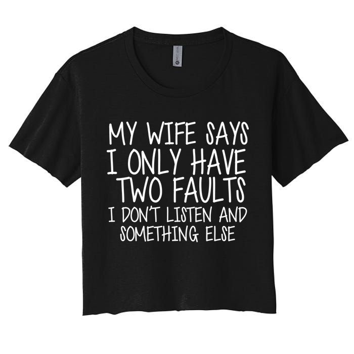 My Wife Says I Only Have Two Fault Don't Listen Crop Top