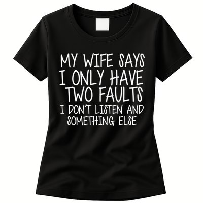 My Wife Says I Only Have Two Fault Don't Listen Womens T-Shirt