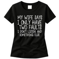 My Wife Says I Only Have Two Fault Don't Listen Womens T-Shirt