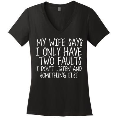 My Wife Says I Only Have Two Fault Don't Listen Women's V-Neck T-Shirt