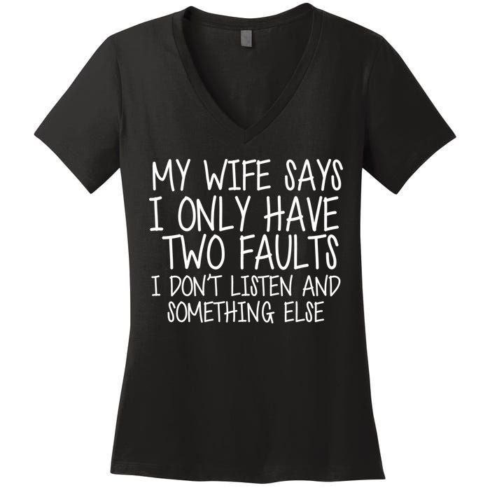 My Wife Says I Only Have Two Fault Don't Listen Women's V-Neck T-Shirt