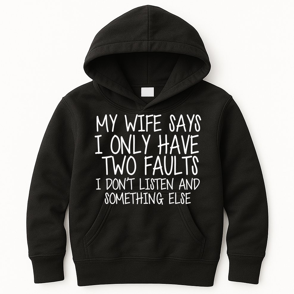 My Wife Says I Only Have Two Fault Don't Listen Kids Hoodie