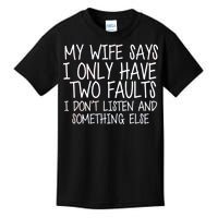 My Wife Says I Only Have Two Fault Don't Listen Kids T-Shirt