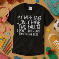 My Wife Says I Only Have Two Fault Don't Listen Kids T-Shirt