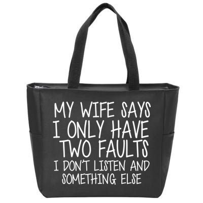 My Wife Says I Only Have Two Fault Don't Listen Zip Tote Bag