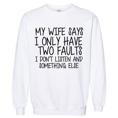 My Wife Says I Only Have Two Fault Don't Listen Garment-Dyed Sweatshirt