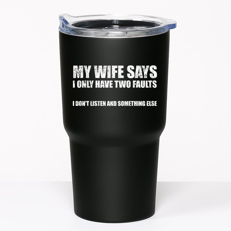 My Wife Says I Only Have Two Faults Tumbler