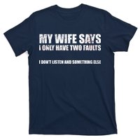 My Wife Says I Only Have Two Faults T-Shirt