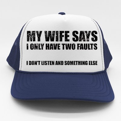 My Wife Says I Only Have Two Faults Trucker Hat