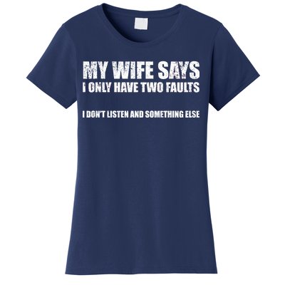 My Wife Says I Only Have Two Faults Women's T-Shirt