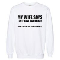 My Wife Says I Only Have Two Faults Garment-Dyed Sweatshirt