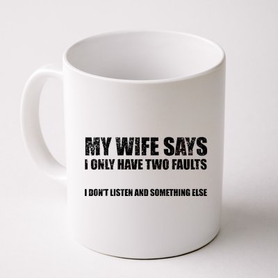 My Wife Says I Only Have Two Faults Coffee Mug