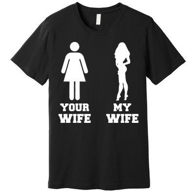 My Wife Your Wife Premium T-Shirt