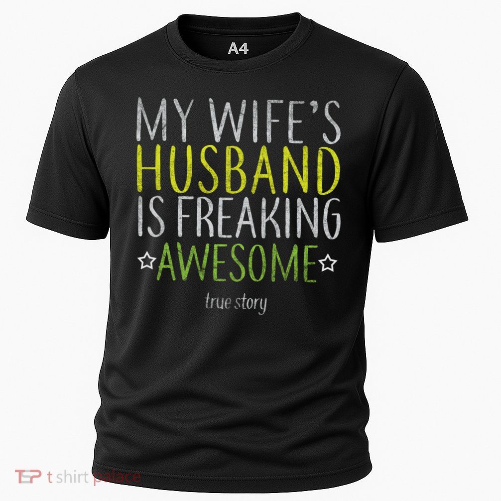 My Wife's Husband Is Freaking Awesome True Story  Performance Shirt