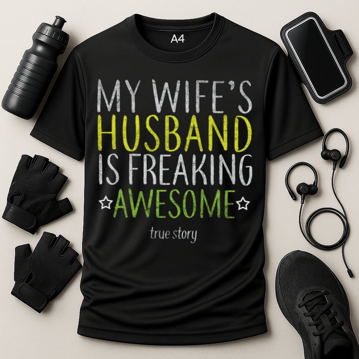 My Wife's Husband Is Freaking Awesome True Story  Performance Shirt