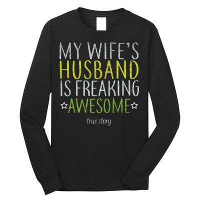 My Wife's Husband Is Freaking Awesome True Story  Long Sleeve Shirt