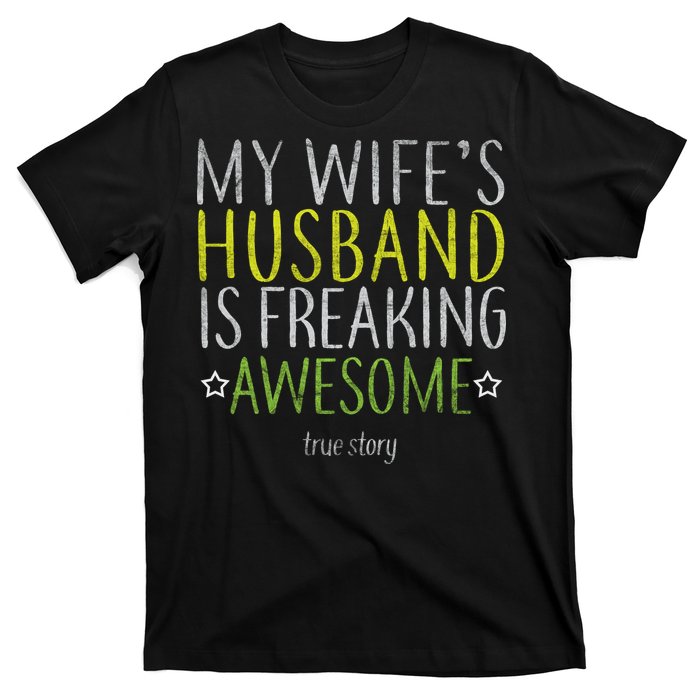 My Wife's Husband Is Freaking Awesome True Story  T-Shirt