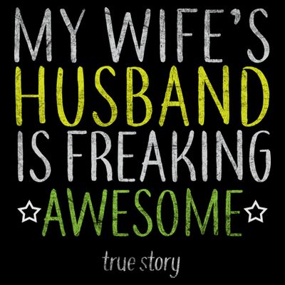 My Wife's Husband Is Freaking Awesome True Story  T-Shirt