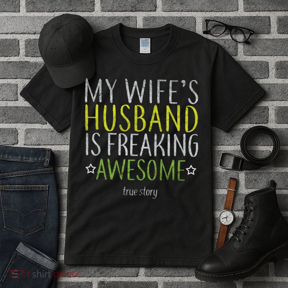 My Wife's Husband Is Freaking Awesome True Story  Tall T-Shirt