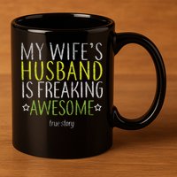 My Wife's Husband Is Freaking Awesome True Story  11oz C Handle Ceramic Mug