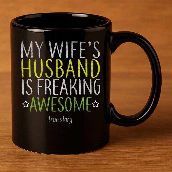 My Wife's Husband Is Freaking Awesome True Story  11oz C Handle Ceramic Mug