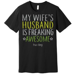 My Wife's Husband Is Freaking Awesome True Story  Premium T-Shirt