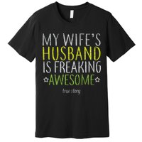 My Wife's Husband Is Freaking Awesome True Story  Premium T-Shirt