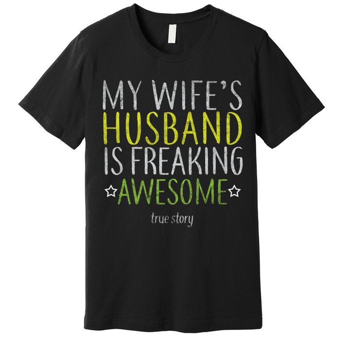 My Wife's Husband Is Freaking Awesome True Story  Premium T-Shirt